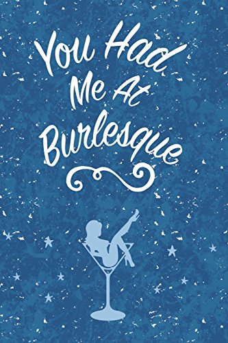 9781721586080: You Had Me At Burlesque: 6x9 Journal, Lined Paper - 100 Pages, Burlesque Show Dancer Notebook, Champagne Glass Exotic Striptease Performer