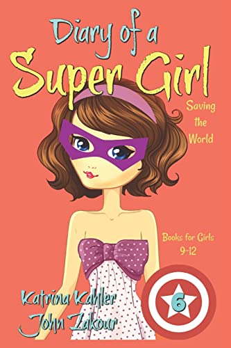 Beispielbild fr Diary of a Super Girl - Book 6: Saving the World - Books for Girls 9 -12 zum Verkauf von Lucky's Textbooks