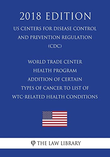 Beispielbild fr World Trade Center Health Program - Addition of Certain Types of Cancer to List of WTC-Related Health Conditions (US Centers for Disease Control and Prevention Regulation) (CDC) (2018 Edition) zum Verkauf von Lucky's Textbooks