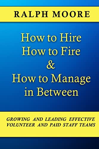 9781721688395: How to Hire, How to Fire and How to Manage In Between: The combination of all six of Ralph Moore's unique books on discovering, recruiting and strengthening leadership in a local church