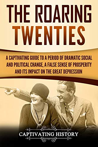 Beispielbild fr The Roaring Twenties: A Captivating Guide to a Period of Dramatic Social and Political Change, a False Sense of Prosperity, and Its Impact on the Great Depression zum Verkauf von Better World Books
