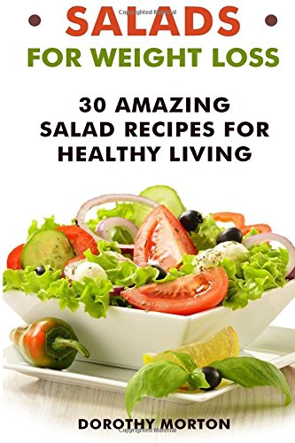 Stock image for Salads For Weight Loss: 30 Amazing Salad Recipes For Healthy Living for sale by Revaluation Books