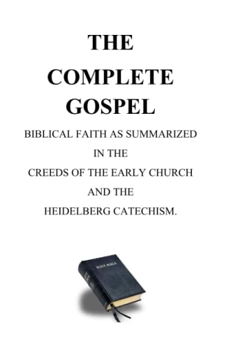 Beispielbild fr The Complete Gospel: Biblical Faith as Summarized in the Creeds of the Early Church and the Heidelberg Catechism zum Verkauf von Revaluation Books