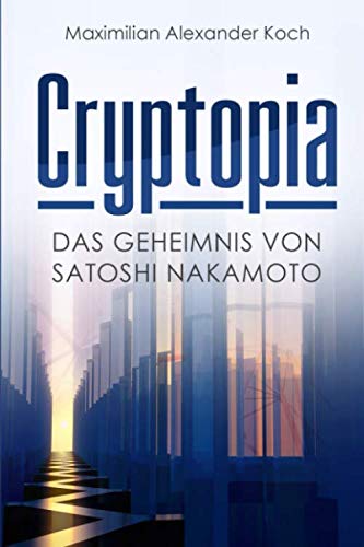 Imagen de archivo de Cryptopia: Das Geheimnis von Satoshi Nakamoto (Der 1. Roman ueber Kryptowaehrungen, Cyberpunk, Wissenschaftsthriller, Bildungsroman, kuenstliche Intelligenz, Near Future Sci-Fi) a la venta por Revaluation Books