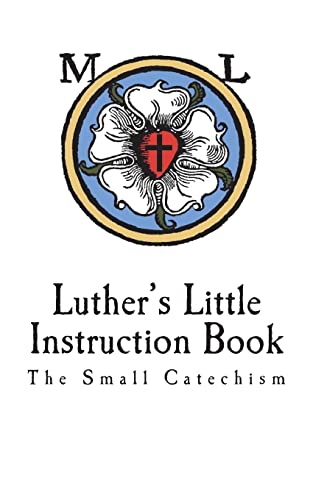 

Luther's Little Instruction Book: The Small Catechism of Martin Luther