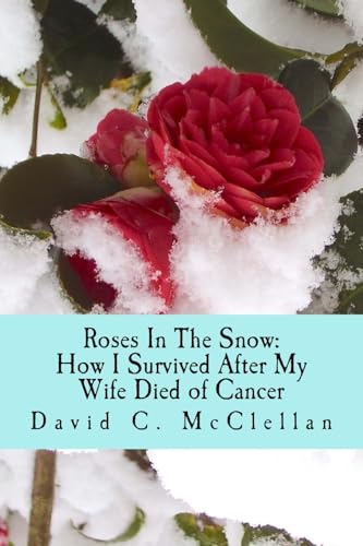 Stock image for Roses In The Snow: How I Survived After My Wife Died of Cancer: A Diary through Grief for sale by SecondSale