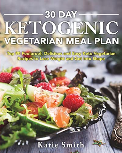 30 Day Ketogenic Vegetarian Meal Plan: Top 90 Foolproof, Delicious And Easy  Keto Vegetarian Recipes To Lose Weight And Get Into Shape (Ketogenic  Vegetarian Cookbook) - Smith, Katie: 9781722047498 - Abebooks