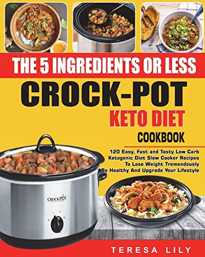 Stock image for The 5-Ingredient or Less Keto Diet Crock Pot Cookbook: 120 Easy, Fast and Tasty Low Carb Ketogenic Diet Slow Cooker Recipes to Lose Weight Tremendousl for sale by ThriftBooks-Phoenix