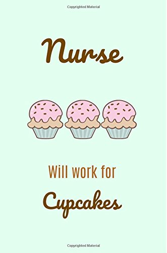 Stock image for Nurse Will Work for Cupcakes: Nurse Graduation Gift,Nursing Notebook Journal,6X9,Notebook for Nurses,Graduation Gifts for Nurses,funny,Nurse Presents,Nurse friend, for sale by Revaluation Books