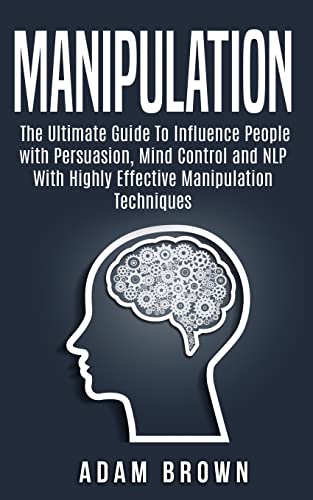 Stock image for Manipulation: The Ultimate Guide To Influence People with Persuasion, Mind Control and NLP With Highly Effective Manipulation Techniques for sale by Lucky's Textbooks