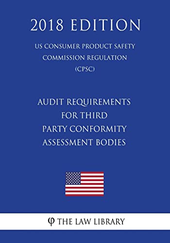 Imagen de archivo de Audit Requirements for Third Party Conformity Assessment Bodies (US Consumer Product Safety Commission Regulation) (CPSC) (2018 Edition) a la venta por THE SAINT BOOKSTORE