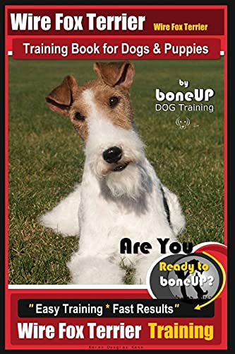 Imagen de archivo de Wire fox Terrier, Wire Fox Terrier Training Book for Dogs & Puppies By BoneUP DOG: Are You Ready to Bone Up? Easy Training * Fast Results Wire fox Terrier Training a la venta por Save With Sam