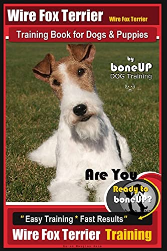 Stock image for Wire fox Terrier, Wire Fox Terrier Training Book for Dogs & Puppies By BoneUP DOG: Are You Ready to Bone Up? Easy Training * Fast Results Wire fox Terrier Training for sale by Save With Sam