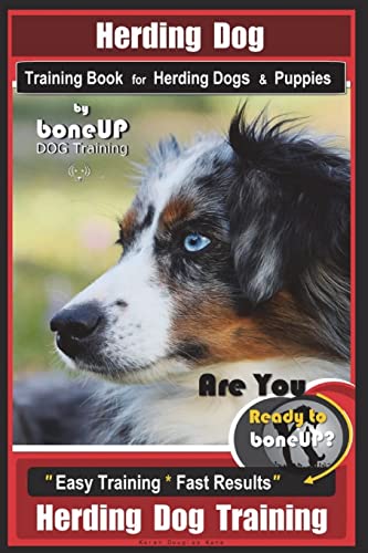 Imagen de archivo de Herding Dog Training Book for Herding Dogs & Puppies By BoneUP DOG Training: Are You Ready to Bone Up? Easy Training * Fast Results Herding Dog Training a la venta por Your Online Bookstore