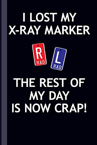Stock image for I Lost My X-Ray Marker The Rest Of My Day Is Now Crap!: Radiography X-Ray Tech Journal Notebook for Notes, as a Planner or Journaling Gift for sale by SecondSale