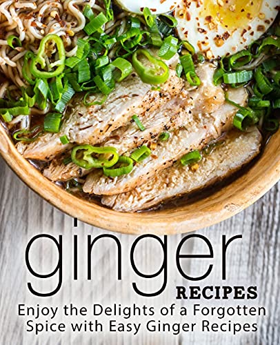 Stock image for Ginger Recipes: Enjoy the Delights of a Forgotten Spice with Easy Ginger Recipes for sale by ThriftBooks-Dallas