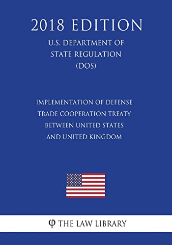 Beispielbild fr Implementation of Defense Trade Cooperation Treaty between United States and United Kingdom (U.S. Department of State Regulation) (DOS) (2018 Edition) zum Verkauf von Lucky's Textbooks