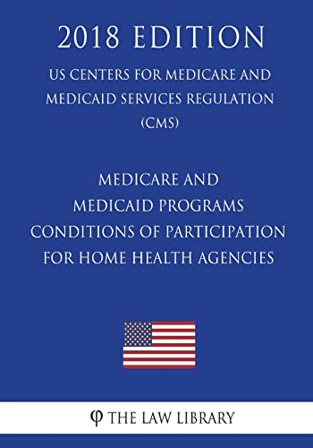 Imagen de archivo de Medicare and Medicaid Programs - Conditions of Participation for Home Health Agencies (US Centers for Medicare and Medicaid Services Regulation) (CMS) (2018 Edition) a la venta por BooksRun