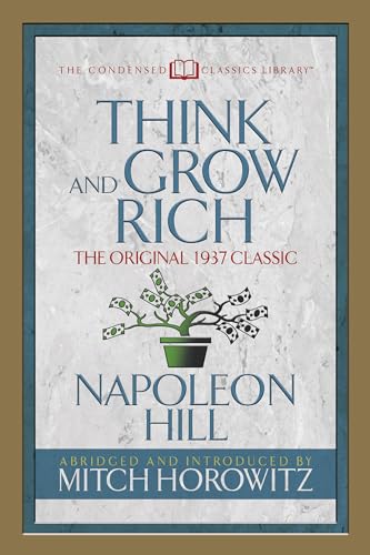 Think and Grow Rich (Condensed Classics) : The Original 1937 Classic - Napoleon Hill