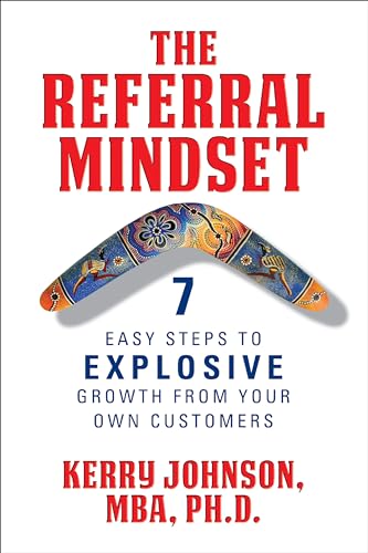 

Referral Mindset : 7 Easy Steps to Explosive Growth from Your Own Customers