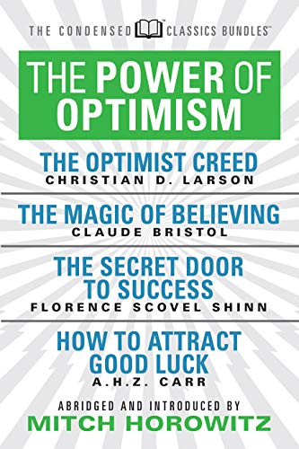 9781722502034: The Power of Optimism (Condensed Classics): The Optimist Creed; The Magic of Believing; The Secret Door to Success; How to Attract Good Luck: The ... Door to Success; How to Attract Good Luck