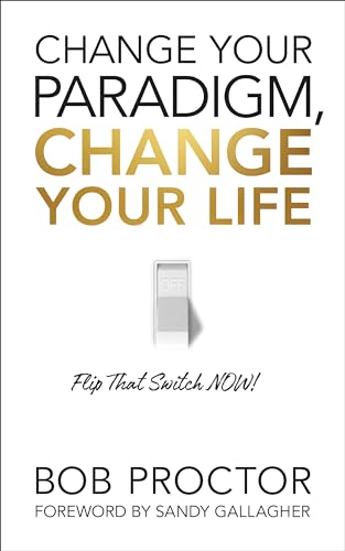 9781722505615: Change Your Paradigm, Change Your Life: Flip That Switch Now!