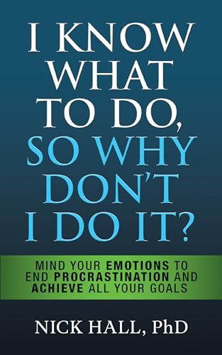 9781722505707: I Know What to Do So Why Don't I Do It? - Second Edition: Mind Your Emotions to End Procrastination and Achieve All Your Goals
