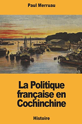 Imagen de archivo de La Politique franaise en Cochinchine (French Edition) a la venta por Lucky's Textbooks