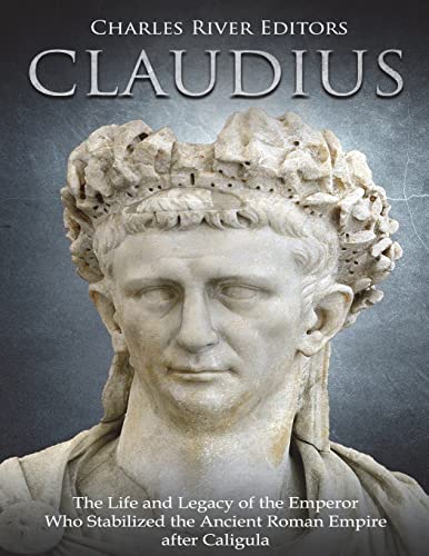 Stock image for Claudius: The Life and Legacy of the Emperor Who Stabilized the Ancient Roman Empire after Caligula for sale by Ergodebooks