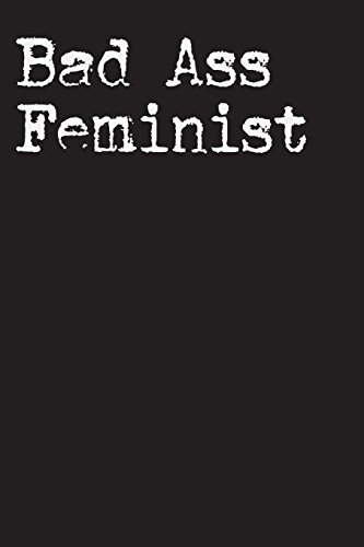9781722866228: Bad Ass Feminist: Humorous Feminist Women's Empowerment Journal Feminism Notebook Diary Log, Blank Lined 6 x 9, 130 Pages