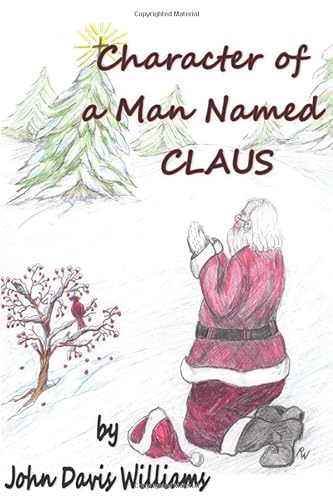 Stock image for Character of a Man Named CLAUS: A Professional, Ethical, and Christian Journey Through Thirty-Two Years of Being an Actor Portraying a Man Named CLAUS for sale by BombBooks