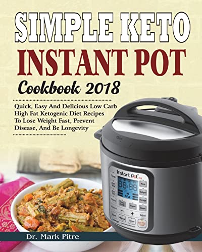 Beispielbild fr Simple Keto Instant Pot Cookbook 2018: Quick, Easy and Delicious Low Carb High Fat Ketogenic Diet Recipes to Lose Weight Fast, Prevent Disease, and Be . Diet Instant Pot Pressure Cooker Cookbook) zum Verkauf von Goodwill