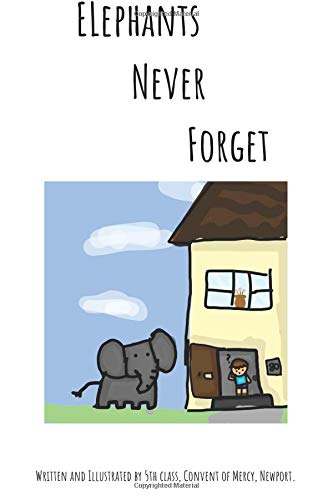 Stock image for Elephants Never Forget: A story of a boy who one morning finds an elephant at his door. Written and illustrated by 5th class girls, Newport. for sale by Revaluation Books