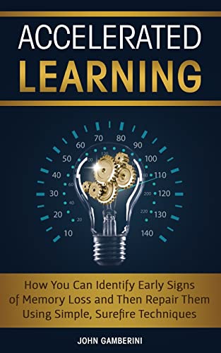 9781723139741: Accelerated Learning: How You Can Identify Early Signs of Memory Loss and Then Repair Them Using Simple Techniques