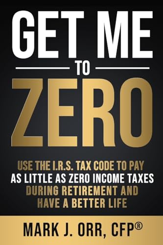 Stock image for Get Me to ZERO: Use the 2022 I.R.S. Tax Code to Pay as Little as ZERO Income Taxes During Retirement and Have a Better Life for sale by HPB Inc.