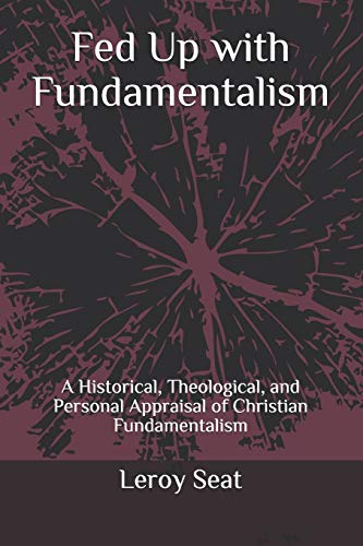 Imagen de archivo de Fed Up with Fundamentalism: A Historical, Theological, and Personal Appraisal of Christian Fundamentalism a la venta por Revaluation Books