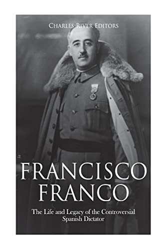 9781723249587: Francisco Franco: The Life and Legacy of the Controversial Spanish Dictator