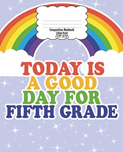 9781723307270: Fifth Grade Composition Notebook for Kids: Back to School, Good Day Rainbow | College Ruled 7.5 x 9.25 In | 120 Pages | Gift for Teachers and Kids