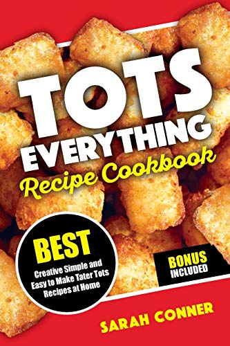Stock image for TOTS EVERYTHING Recipe Cookbook: BEST Creative Simple and Easy to Make Tater Tot Recipes at Home for sale by ThriftBooks-Dallas