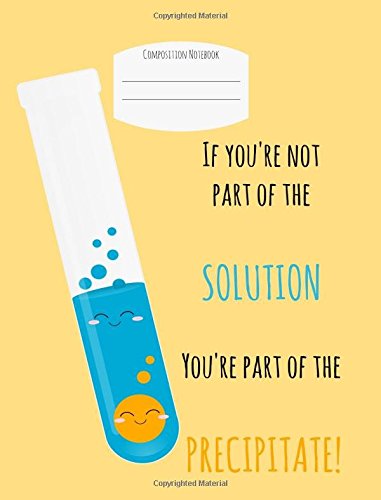 9781723420139: If you're not part of the solution...: Science,Composition Lab Notebok,chemistry,One page College Lined One page Graph,Chemistry,9-3/4" x 7-1/2 for school student/teacher/office,funny: Volume 3