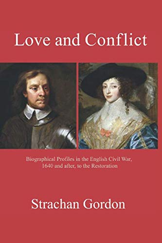 9781723438356: Love and Conflict: Biographical Profiles in the English Civil War, 1640 and after, to the Restoration