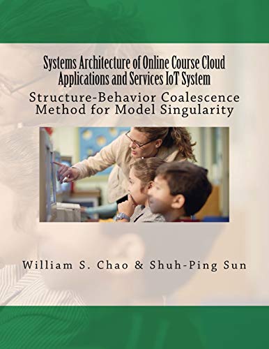 9781723452086: Systems Architecture of Online Course Cloud Applications and Services IoT System: Structure-Behavior Coalescence Method for Model Singularity