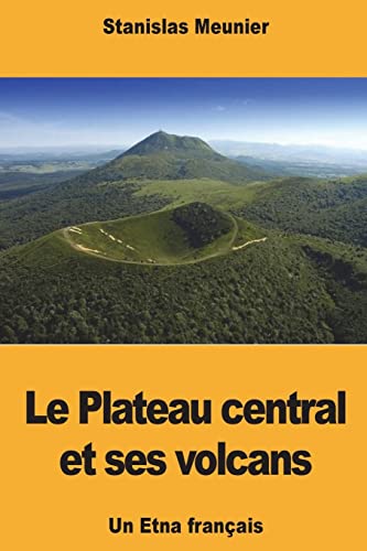 Imagen de archivo de Le Plateau central et ses volcans: Un Etna franais (French Edition) a la venta por Lucky's Textbooks