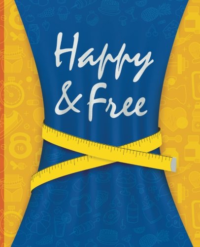 Stock image for Happy and Free : A Food Journal and Activity Log to Track Your Eating and Exercise for Optimal Weight Loss (90-Day Diet and Fitness Tracker) for sale by Better World Books