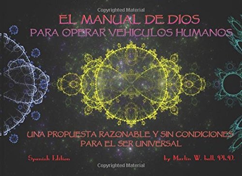 Beispielbild fr El Manual De Dios Para Operar Vehiculos Humanos: Una Propuesta Razonable y Sin Condiciones Para El Ser Universal zum Verkauf von Revaluation Books