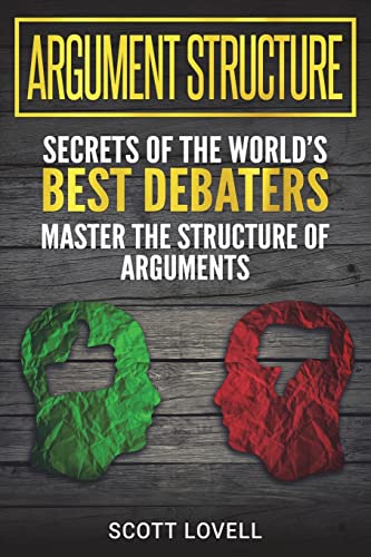 9781723485442: Argument Structure: Secrets of the World’s Best Debaters – Master the Structure of Arguments