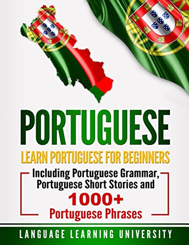 9781723485619: Portuguese: Learn Portuguese For Beginners Including Portuguese Grammar, Portuguese Short Stories and 1000+ Portuguese Phrases