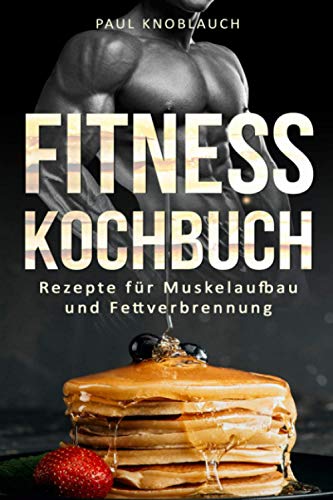 Stock image for Fitness Kochbuch: Fitness Rezepte fuer Muskelaufbau und Fettverbrennung for sale by Revaluation Books