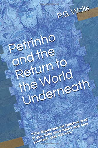 Stock image for Petrinho and the Return to the World Underneath: "The Supernatural teaches that if you obey your heart and love yourself, you will win." for sale by More Than Words