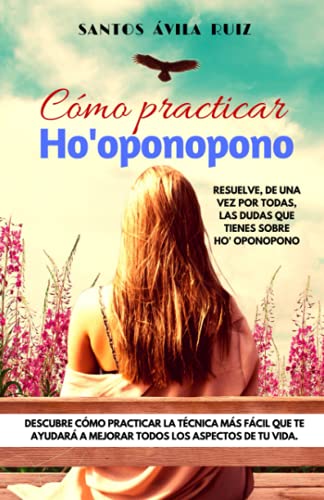

CÃ mo practicar Ho' oponopono: Resuelve, de una vez por todas, las dudas que tienes sobre Ho' oponopono (Spanish Edition)